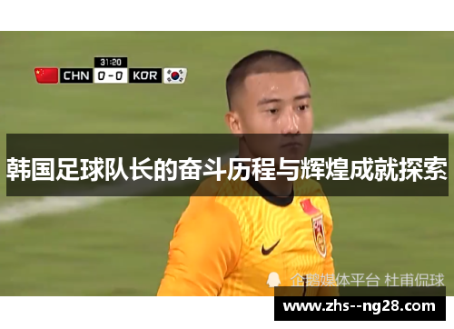 韩国足球队长的奋斗历程与辉煌成就探索