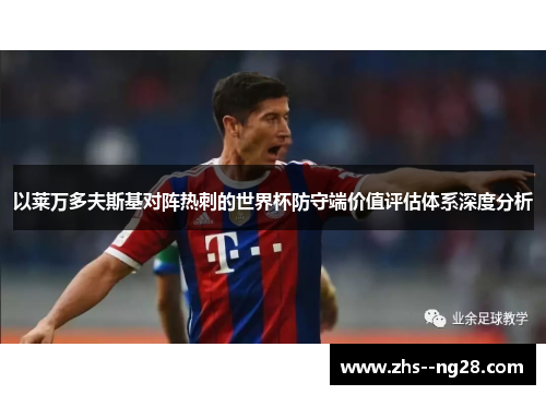 以莱万多夫斯基对阵热刺的世界杯防守端价值评估体系深度分析 以莱万多夫斯基对阵热刺的世界杯防守端价值评估体系深度分析