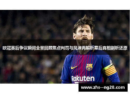 欧冠赛后争议瞬间全景回顾焦点判罚与风波再解析幕后真相剖析还原 欧冠赛后争议瞬间全景回顾焦点判罚与风波再解析幕后真相剖析还原