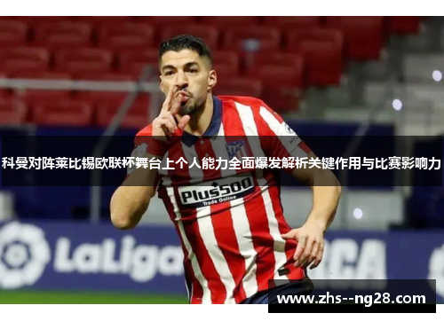 科曼对阵莱比锡欧联杯舞台上个人能力全面爆发解析关键作用与比赛影响力 科曼对阵莱比锡欧联杯舞台上个人能力全面爆发解析关键作用与比赛影响力