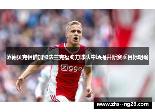 范德贝克租借加盟法兰克福助力球队中场提升新赛季目标明确 范德贝克租借加盟法兰克福助力球队中场提升新赛季目标明确