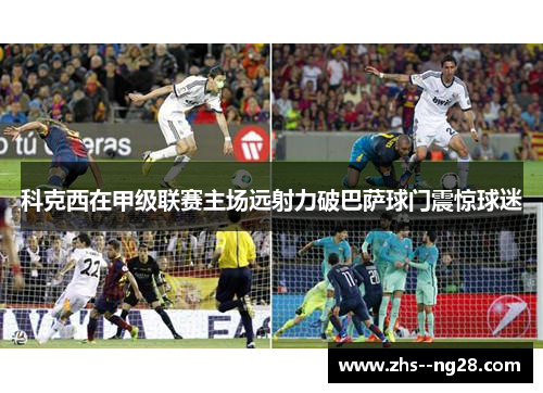 科克西在甲级联赛主场远射力破巴萨球门震惊球迷