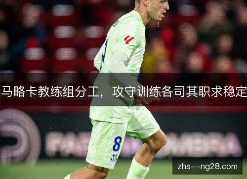 马略卡教练组分工,攻守训练各司其职求稳定 马略卡教练组分工,攻守训练各司其职求稳定